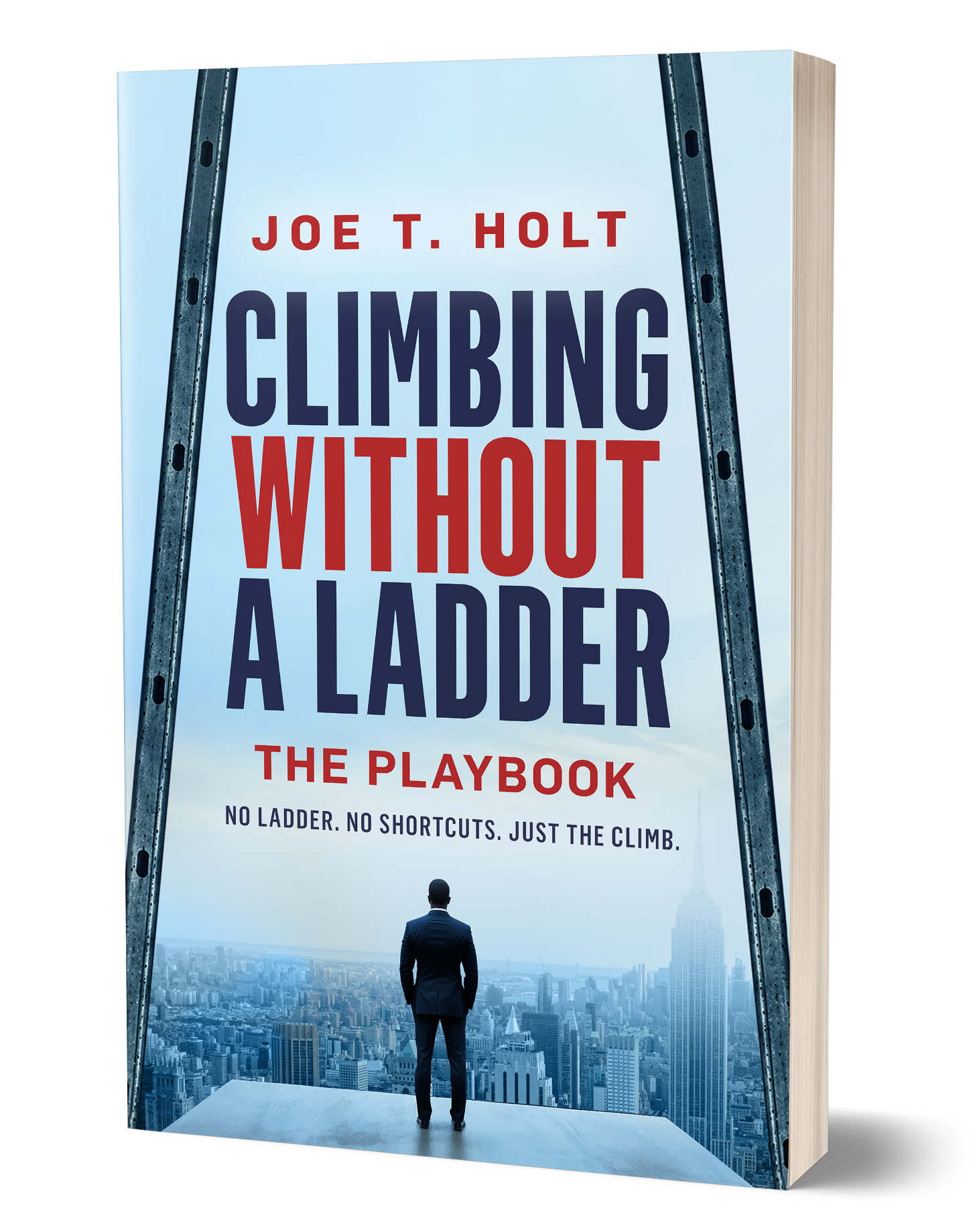 Climbing Without a Ladder: The Playbook by Joe T. Holt